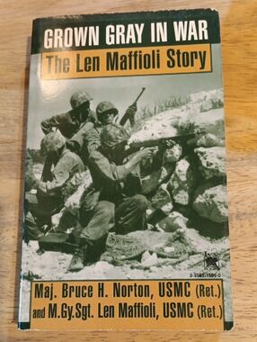 Grown Gray in War: The Len Maffioli Story By Maj Bruce H. Norton, USMC (Ret)